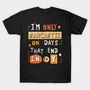 I'm Only Sarcastic On Days That End In Y T-Shirt